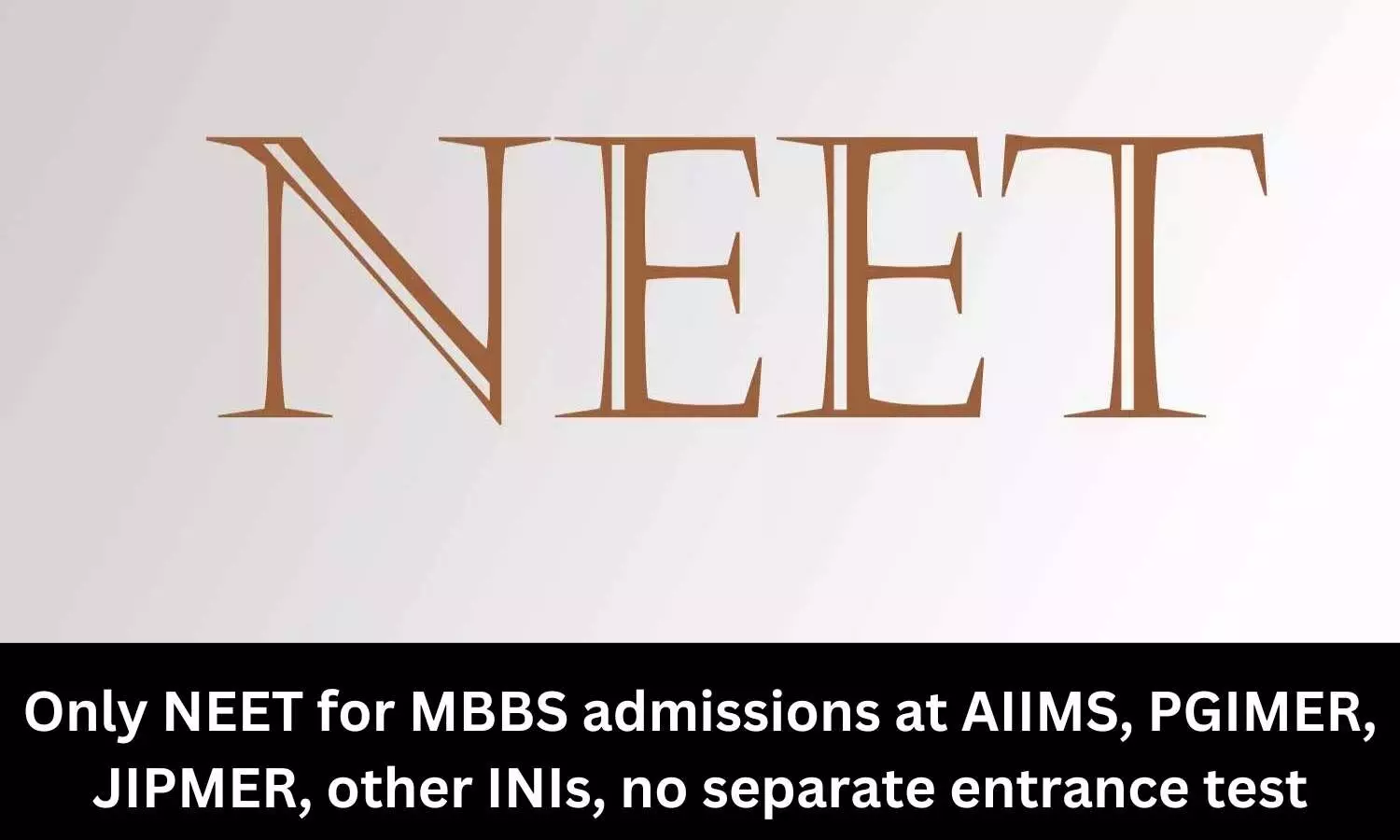 Only NEET for MBBS admissions at JIPMER, PGIMER, AIIMS, other INIs, no separate entrance test