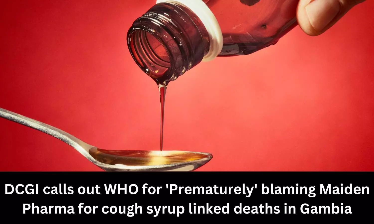 DCGI says WHO drew premature link between children deaths in Gambia, Maiden Pharma Cough Syrups