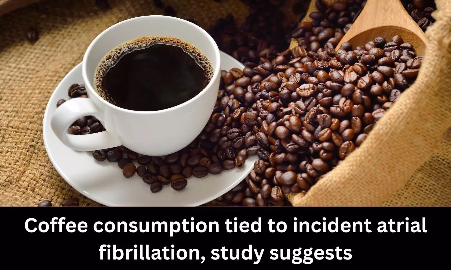 Coffee consumption tied to incident atrial fibrillation: Study