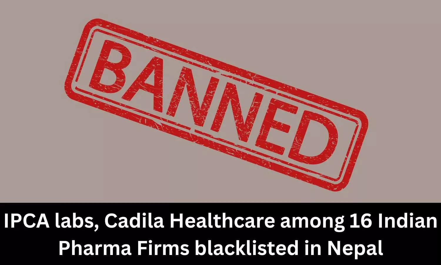 Cadila Healthcare, IPCA labs among 16 Indian Pharma firms blacklisted in Nepal