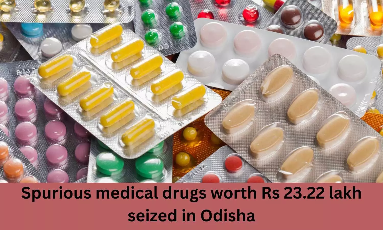 Spurious medical drugs worth Rs 23.22 lakh seized in Odisha