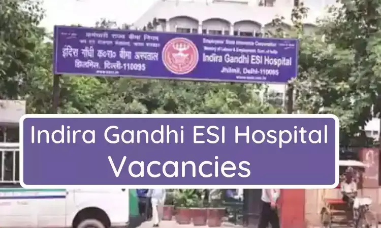 Walk In Interview For SR, JR Specialist, Super Specialist Post: 41 Vacancies At Indira Gandhi ESI Hospital Delhi, Apply Now