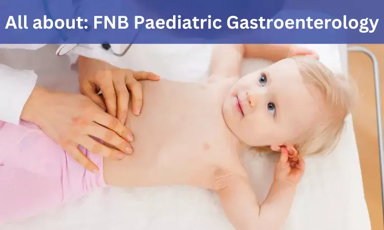 FNB in Paediatric Gastroenterology: Admissions, Medical Colleges, Fees, eligibility criteria details