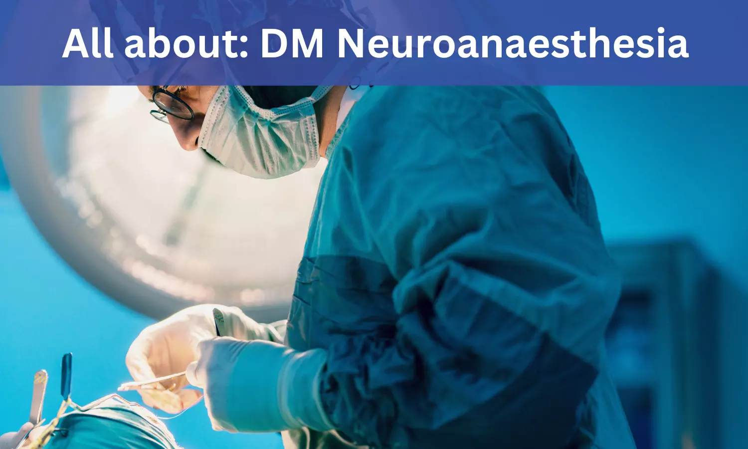 DM Neuroanaesthesia: Admissions, Medical Colleges, Eligibility Criteria, fee details
