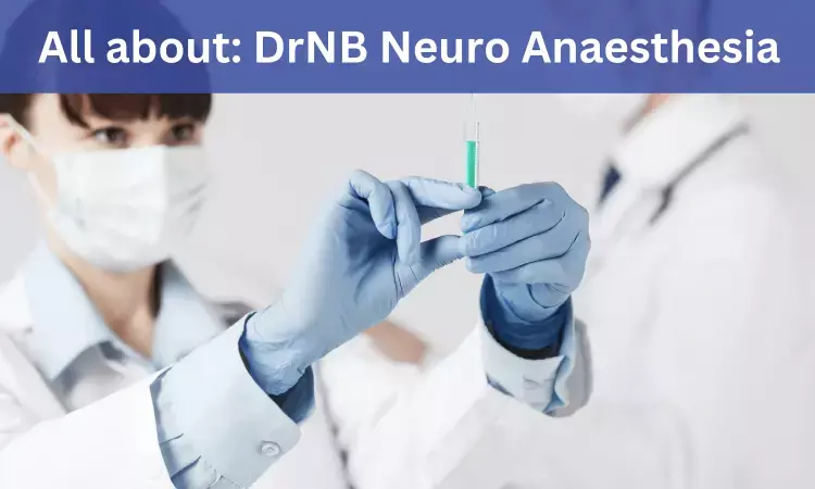 DrNB  Neuro Anaesthesia: Admissions, Medical Colleges, Eligibility Criteria, Fee Details