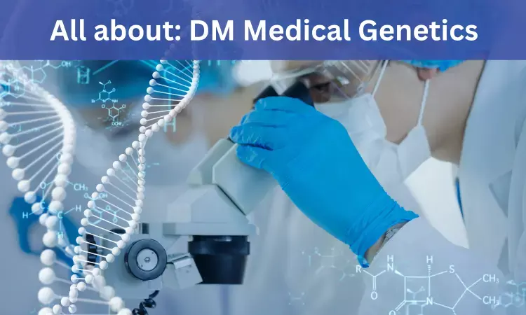 DM Medical Genetics: Admissions, Medical Colleges, Fees, Eligibility Criteria details