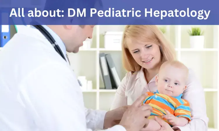 DM Pediatric Hepatology: Admissions, Medical Colleges, Fees, Eligibility Criteria Details