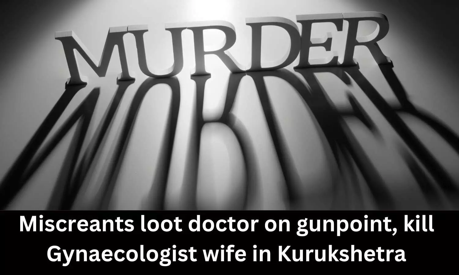 4 miscreants loot Kurukhetra-based doctor on Gunpoint, kill Gynaecologist wife