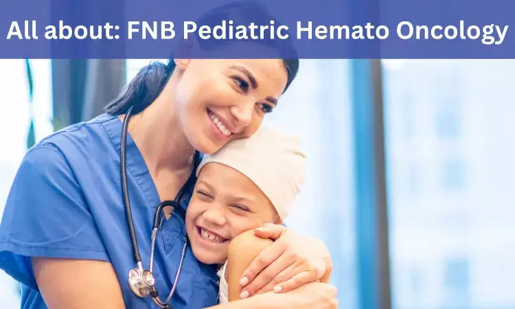 FNB Pediatric Hemato-Oncology: Admissions, Medical Colleges, fees, eligibility criteria