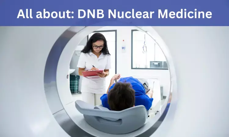 DNB Nuclear Medicine: Admissions, Medical Colleges, fee, eligibility criteria details here