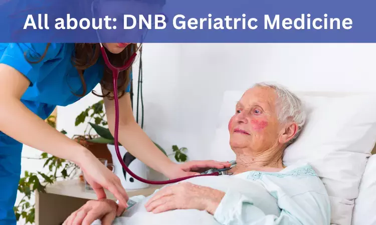 DNB Geriatric Medicine: Admissions, Medical Colleges, Fees, Eligibility criteria details