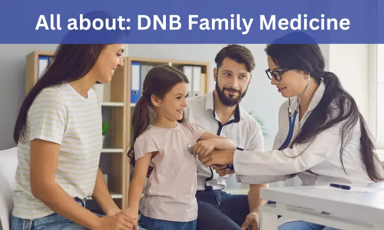 DNB Family Medicine: Admissions, Medical Colleges, Fee, Eligibility Criteria Details Here