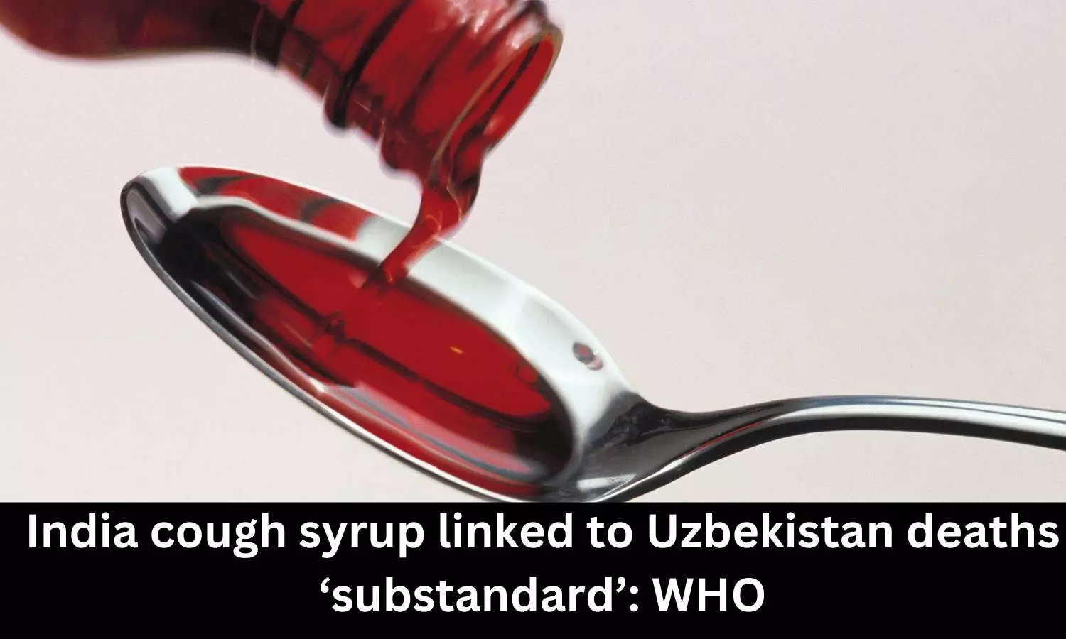 India cough syrup linked to Uzbekistan deaths ‘substandard’: WHO
