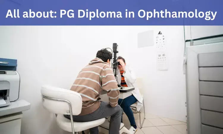 PG Diploma in Opthalmology: Admissions, Medical Colleges, Fees, Eligibility criteria details here
