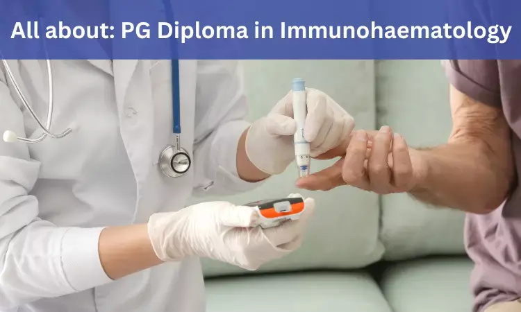 PG Diploma in  Immunohaematology: Admissions, Fees, Medical Colleges, Eligibility criteria details