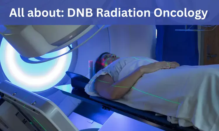 DNB Radiation Oncology: Admissions, Medical Colleges, fees, eligibility criteria details here