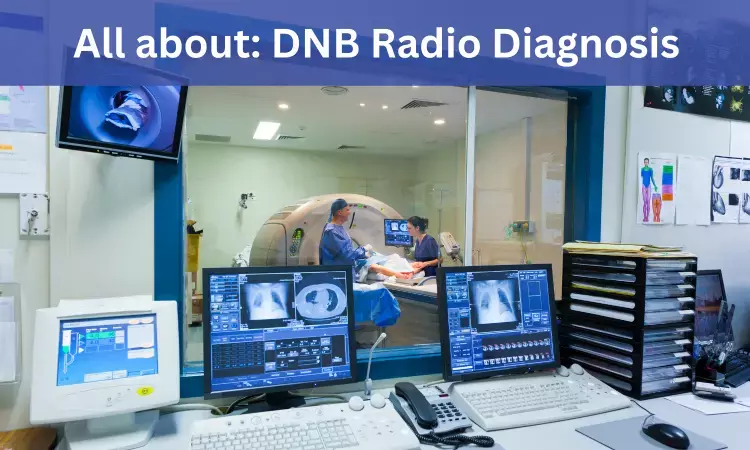 DNB Radio Diagnosis: Admissions, Medical Colleges, Fees, Eligibility Criteria Details Here