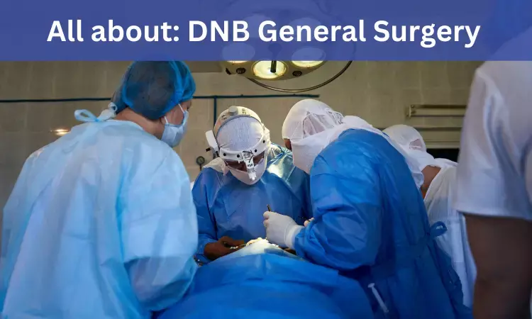 DNB General surgery: Admissions, Medical Colleges, Fees, Eligibility Criteria details here