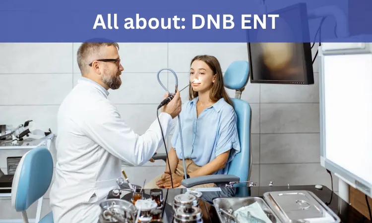 DNB ENT: Admissions, Medical Colleges, Fees, Eligibility Criteria details here