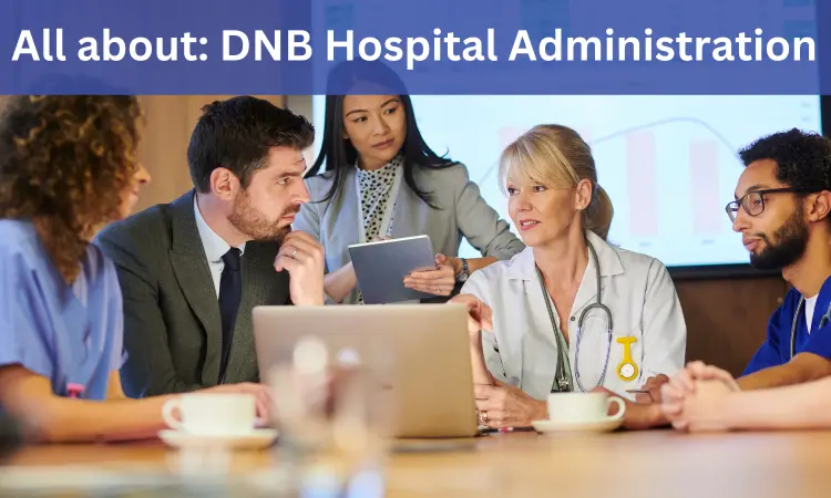 DNB Hospital Administration: Admission, Medical Colleges, Fees, Eligibility Criteria details