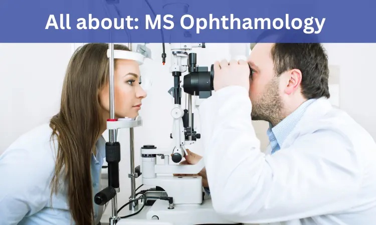Master of Surgery (MS) Ophthalmology: Admission, Medical Colleges, Eligibility Criteria, Fees, Syllabus details