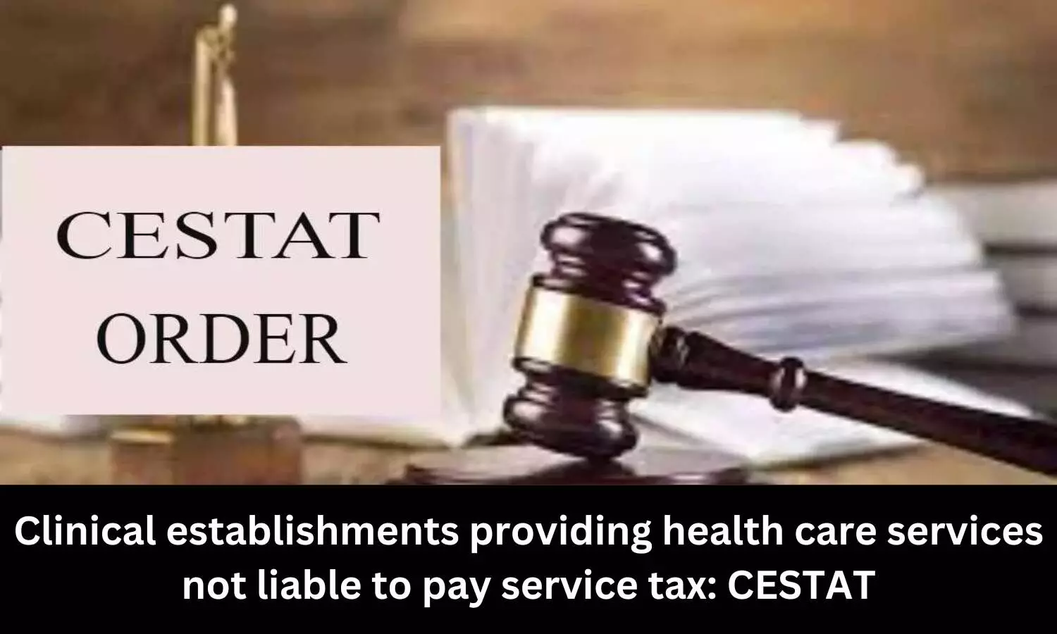 Clinical establishments providing health care services not liable to pay service tax: CESTAT