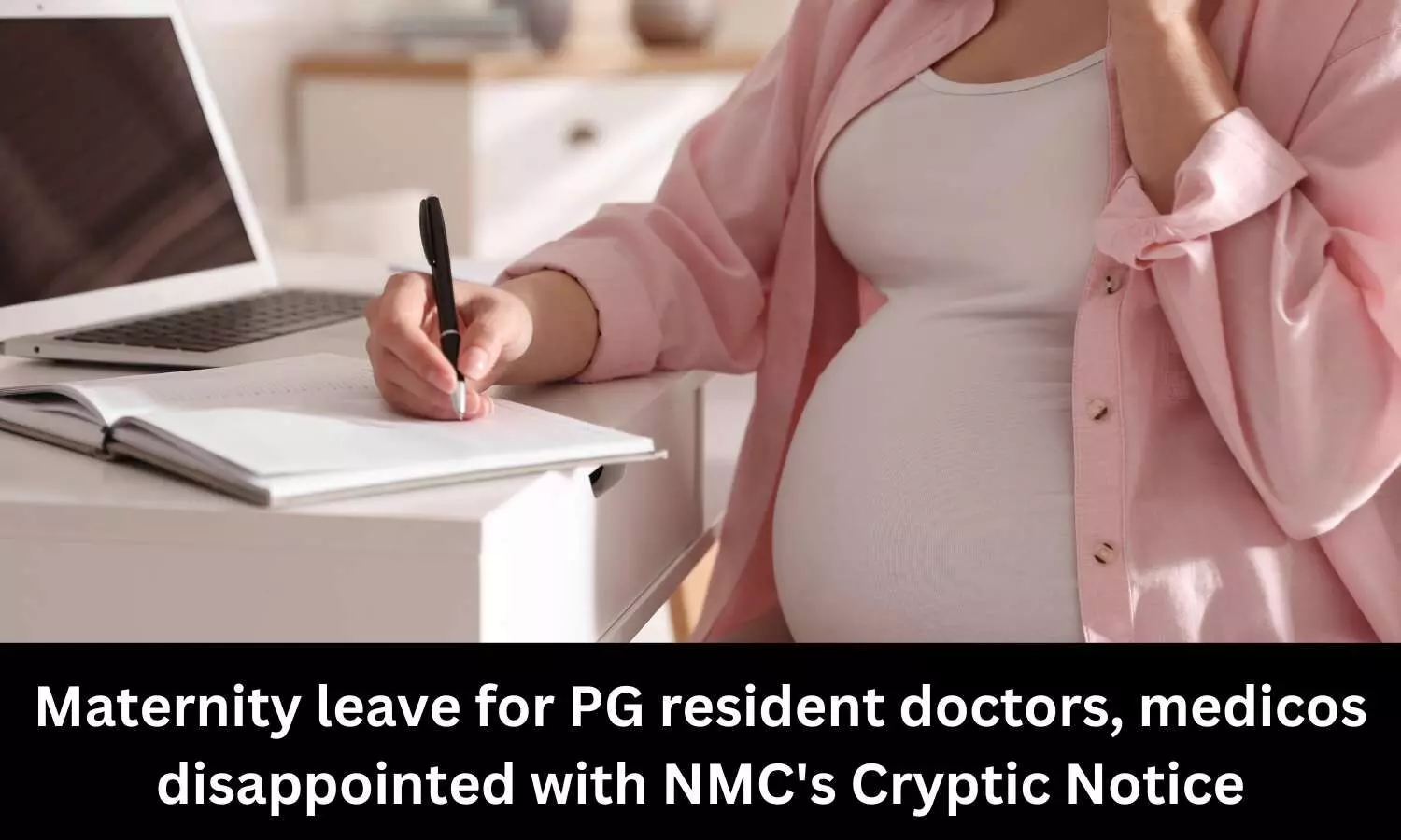 Maternity leave for PG resident doctors, medicos disappointed with NMCs Cryptic Notice