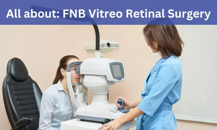 FNB Vitreo Retinal Surgery: Admissions, Medical Colleges, Fees, Eligibility criteria