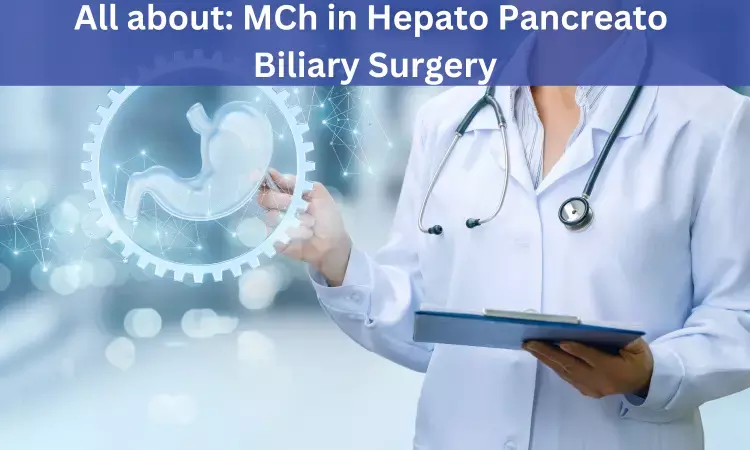 MCh Hepato Pancreato Biliary Surgery: Admissions, medical colleges, fees, eligibility criteria details