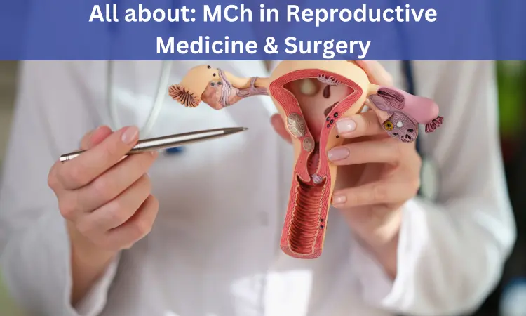 MCh in Reproductive Medicine and Surgery: Admissions, Medical Colleges, fees, eligibility criteria details