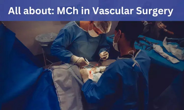 MCh Vascular Surgery: Admissions, medical colleges, fees, eligibility criteria details