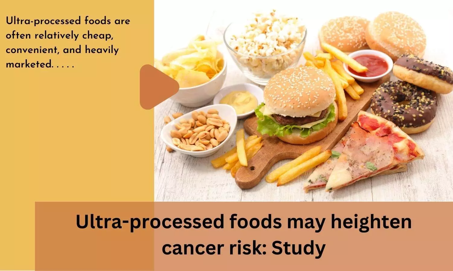 Ultra-processed foods may heighten cancer risk: Study