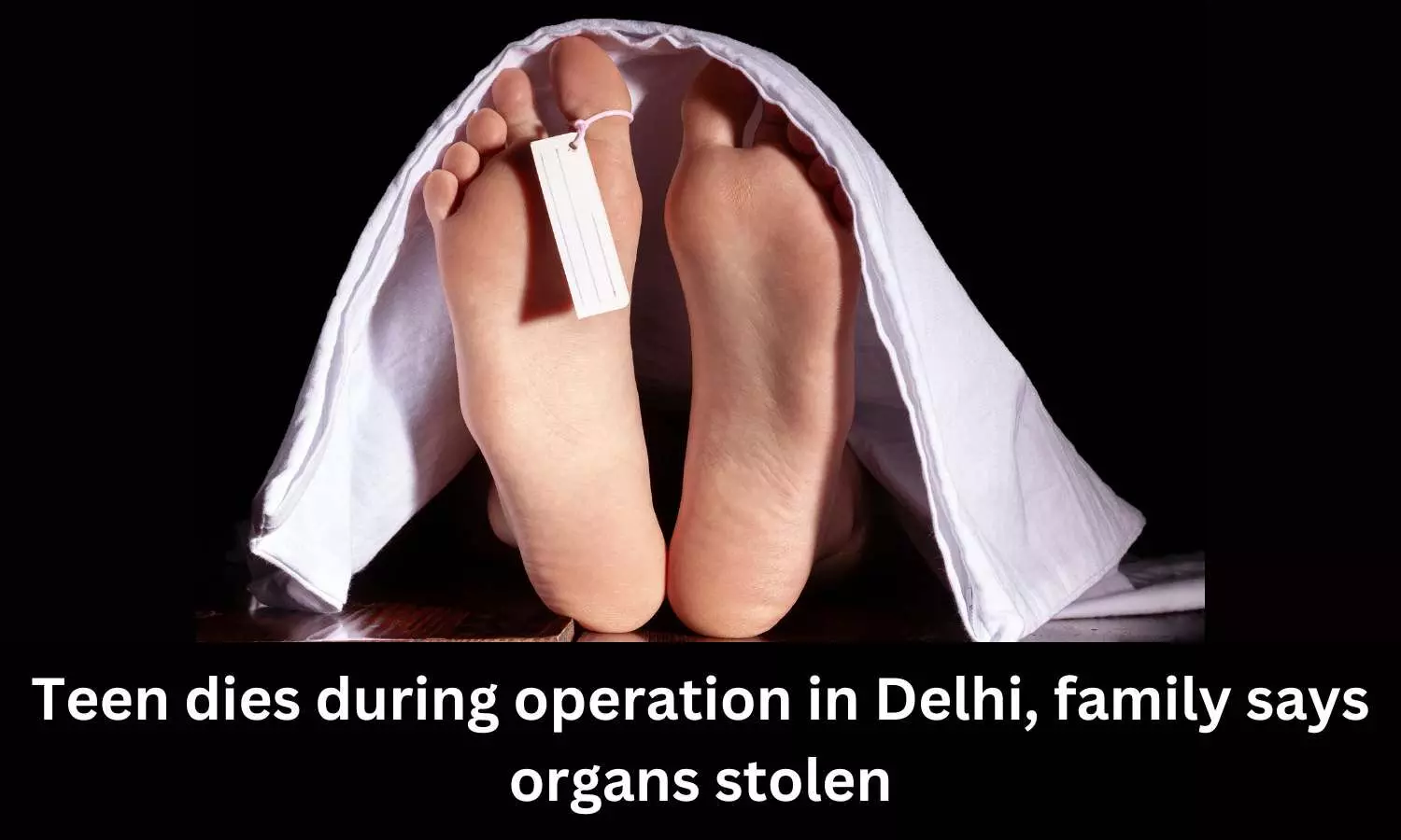 15-year-old girl dies after surgery in Delhi, family says organs stolen