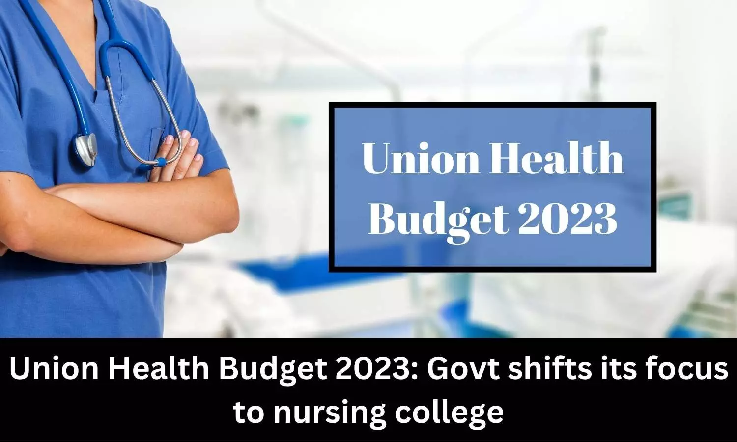 Union Health Budget 2023: Central Govt shifts its focus to nursing college