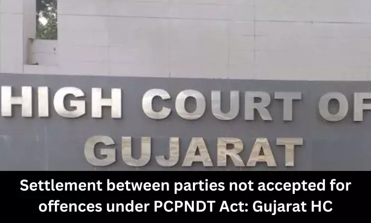 Settlement between parties not accepted for offences under PCPNDT Act: Gujarat HC