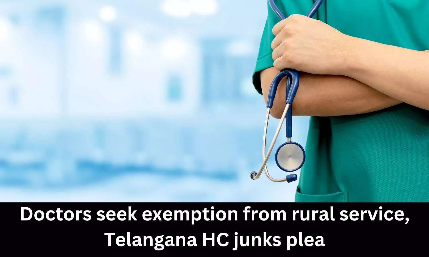 Telangana HC rejects doctors plea seeking exemption from mandatory rural service