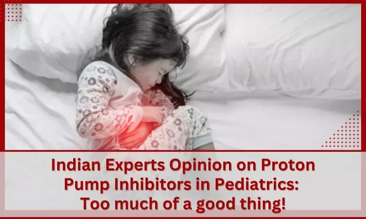 Indian Experts Opinion on Proton Pump Inhibitors in Pediatrics: Too much of a good thing!
