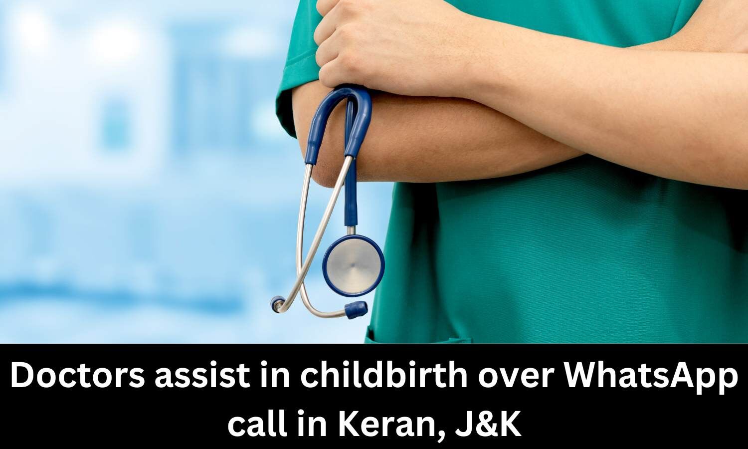Doctors assist in childbirth over WhatsApp call in Keran, J&K
