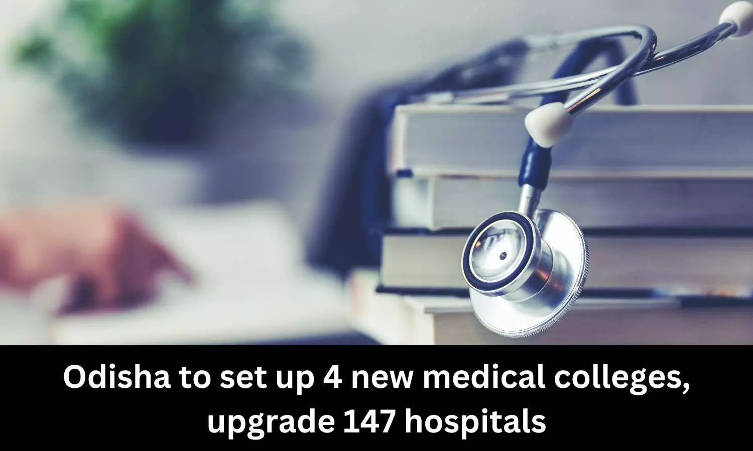 Odisha to get 4 new medical colleges