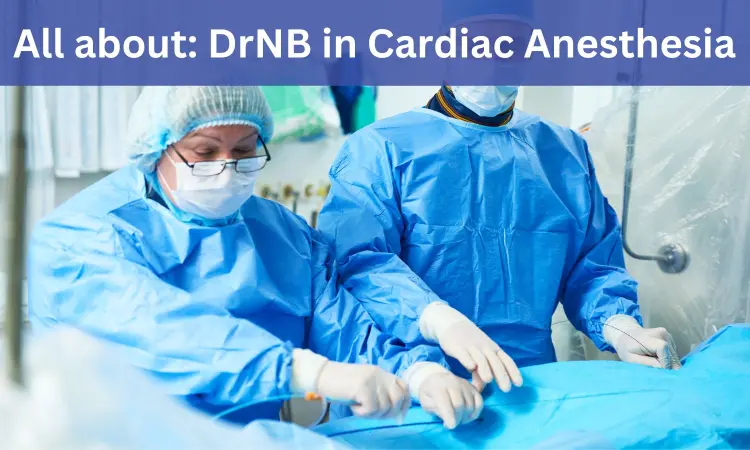 DrNB Cardiac Anesthesia: Admissions, Medical Colleges, fees, eligibility criteria details