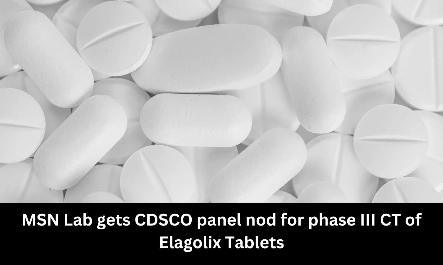 CDSCO panel nod to MSN Labs to conduct phase III CT of Elagolix Tablets
