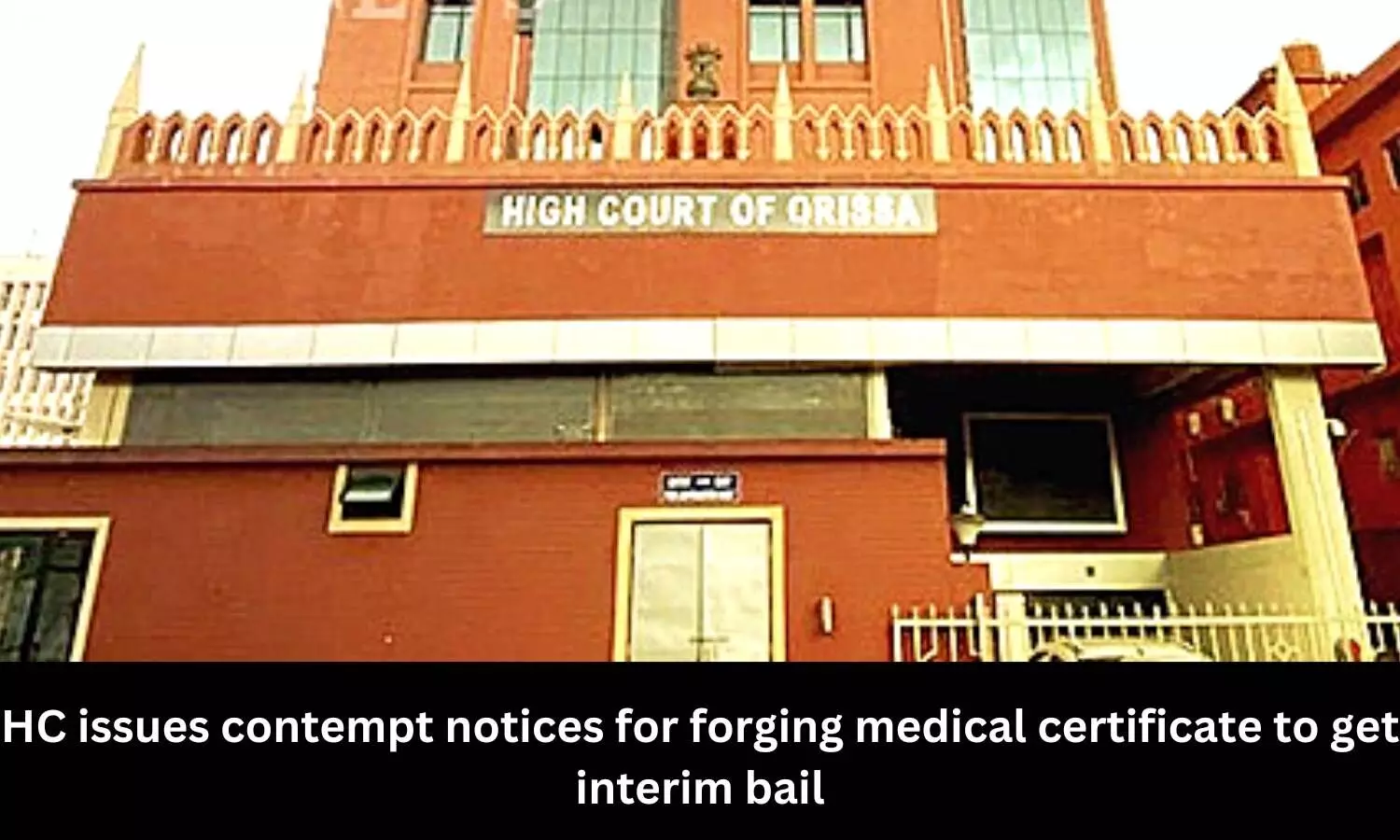 Orissa High Court issues contempt notices for forging medical certificate to get interim bail