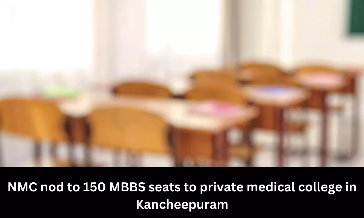 NMC nod to new self financing medical college in Kancheepuram with 150 MBBS seats