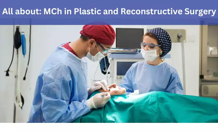 MCh Plastic and Reconstructive Surgery: Admissions, Medical colleges, fees, eligibility criteria details