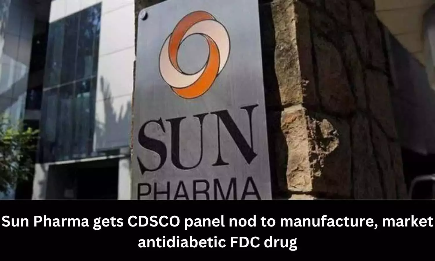 CDSCO panel nod to Sun Pharma to manufacture, market antidiabetic FDC drug