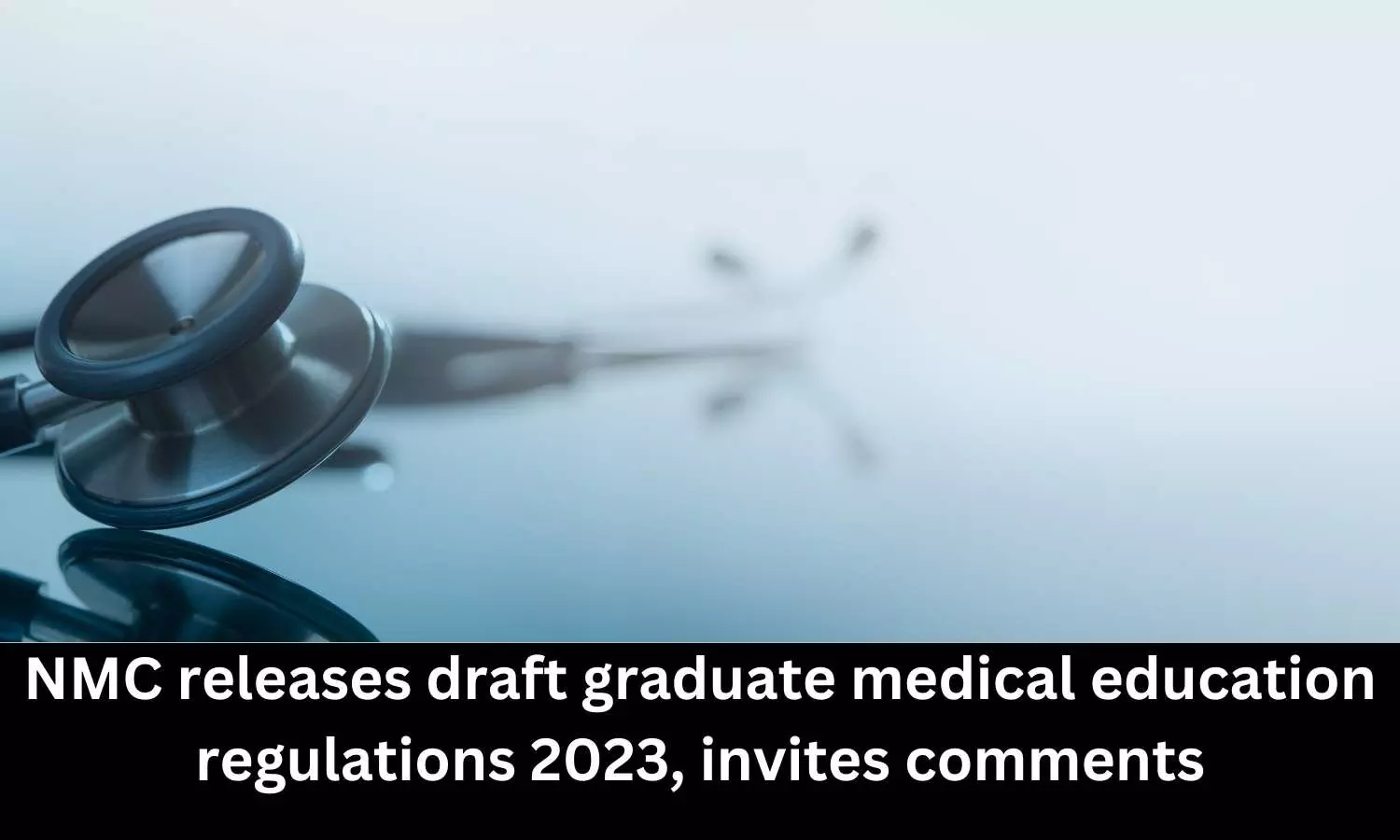 NMC releases draft graduate Medical Education Regulations 2023