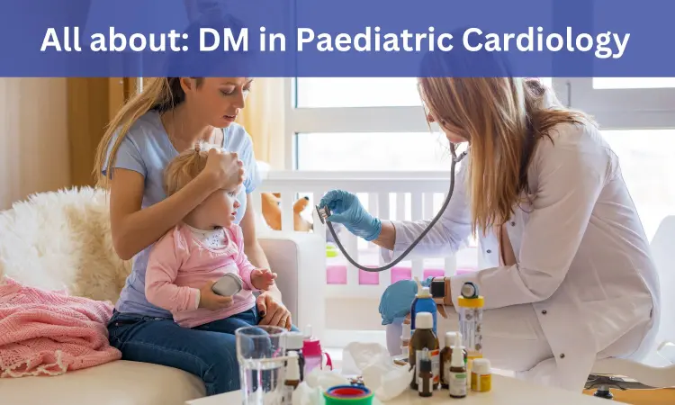 DM Paediatric Cardiology: Admissions, medical colleges, fees, eligibility criteria details here
