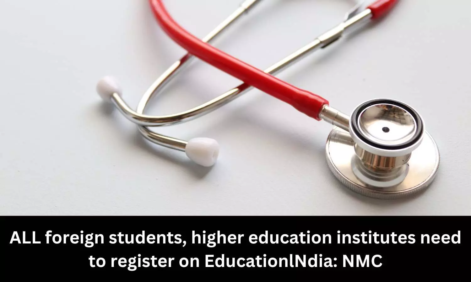 Higher education institutes, foreign students need to register on EducationINdia portal: NMC