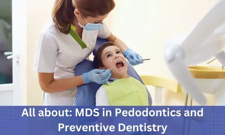 MDS Pediatric and Preventive Dentistry: Admissions, dental colleges, fees, eligibility criteria details