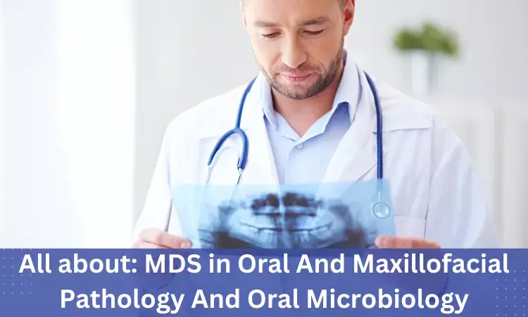 MDS in Oral And Maxillofacial Pathology, Oral Microbiology: Admissions, dental colleges, fees, syllabus, eligibility criteria